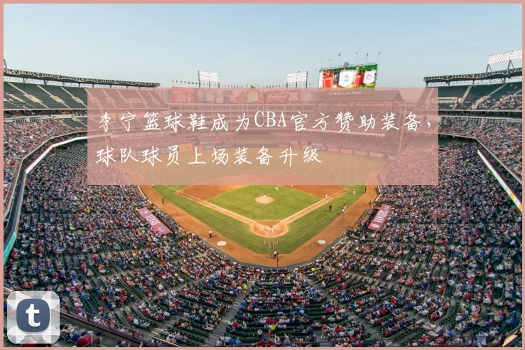 李宁篮球鞋成为CBA官方赞助装备，球队球员上场装备升级