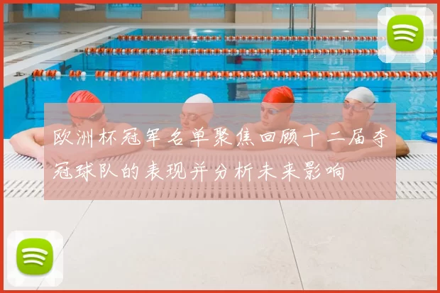 欧洲杯冠军名单聚焦回顾十二届夺冠球队的表现并分析未来影响