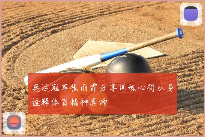 奥运冠军张雨霏分享训练心得以身诠释体育精神真谛