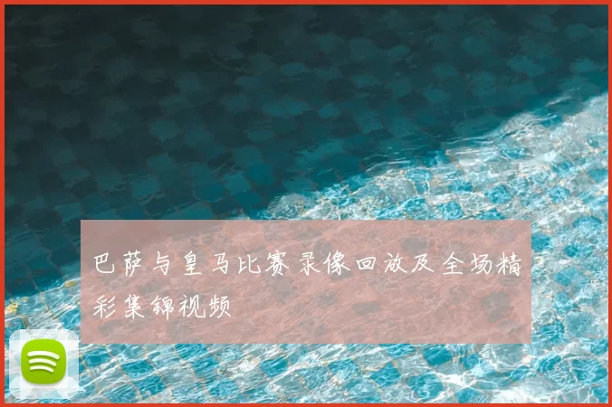 巴萨与皇马比赛录像回放及全场精彩集锦视频