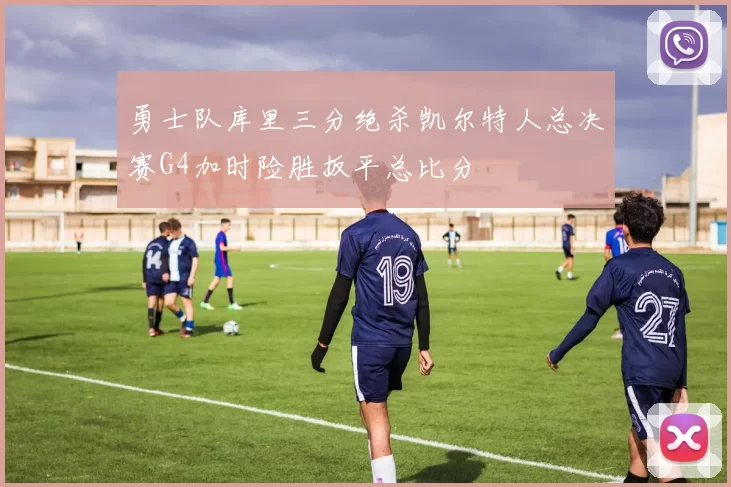 勇士队库里三分绝杀凯尔特人总决赛G4加时险胜扳平总比分