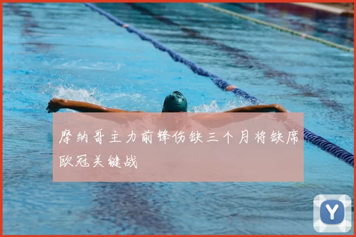 摩纳哥主力前锋伤缺三个月将缺席欧冠关键战