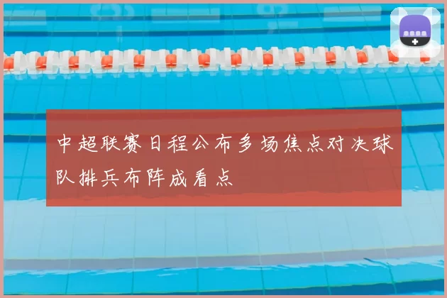 中超联赛日程公布多场焦点对决球队排兵布阵成看点