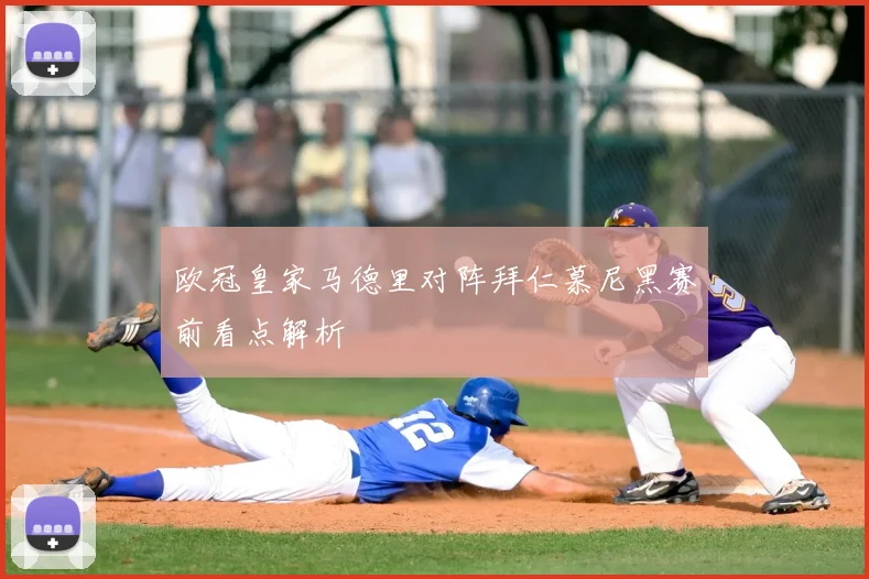 欧冠皇家马德里对阵拜仁慕尼黑赛前看点解析