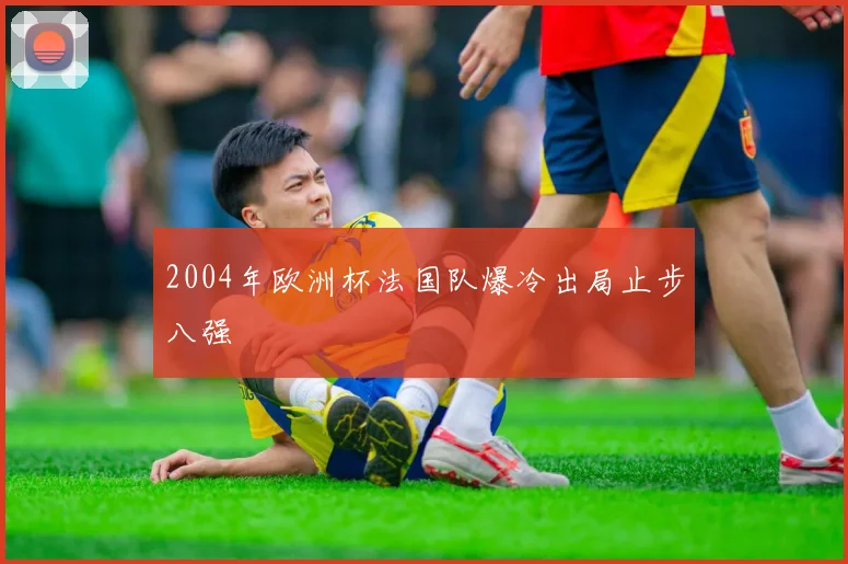 2004年欧洲杯法国队爆冷出局止步八强