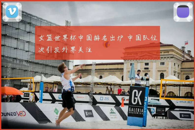 女篮世界杯中国排名出炉 中国队位次引发外界关注